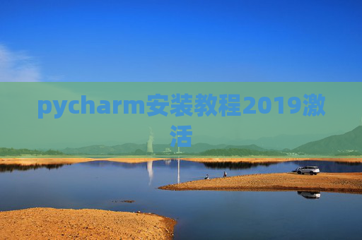 pycharm安装教程2019激活 pycharm安装教程2019激活